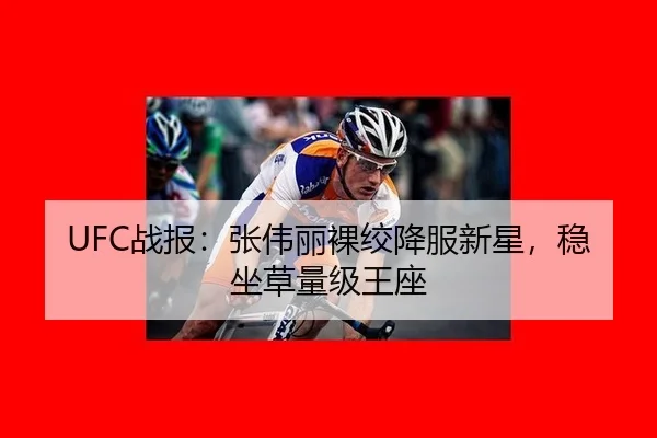 UFC战报：张伟丽裸绞降服新星，稳坐草量级王座